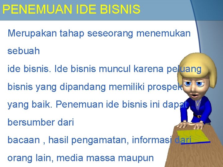 PENEMUAN IDE BISNIS Merupakan tahap seseorang menemukan sebuah ide bisnis. Ide bisnis muncul karena