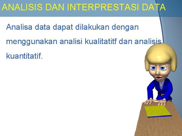 ANALISIS DAN INTERPRESTASI DATA Analisa data dapat dilakukan dengan menggunakan analisi kualitatitf dan analisis