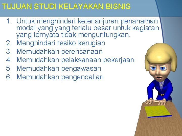 TUJUAN STUDI KELAYAKAN BISNIS 1. Untuk menghindari keterlanjuran penanaman modal yang terlalu besar untuk