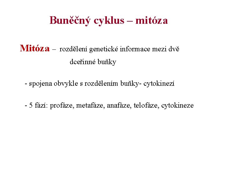 Buněčný cyklus – mitóza Mitóza – rozdělení genetické informace mezi dvě dceřinné buňky -
