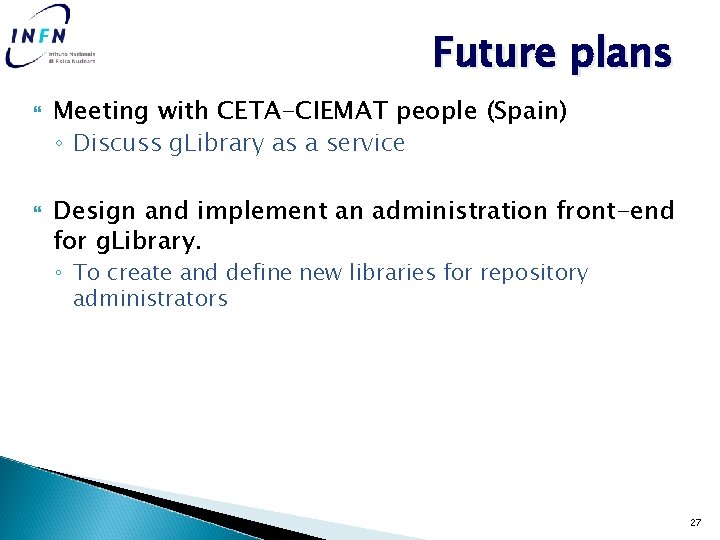 Future plans Meeting with CETA-CIEMAT people (Spain) ◦ Discuss g. Library as a service