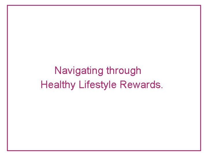 Navigating through Healthy Lifestyle Rewards. 