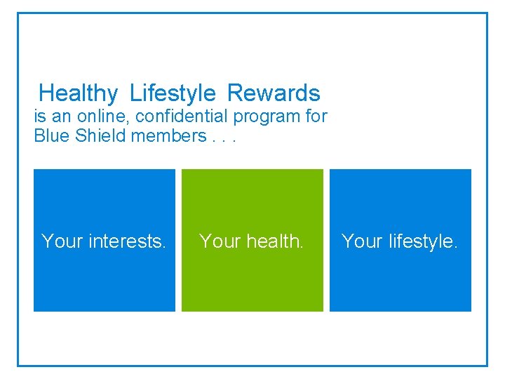 Healthy Lifestyle Rewards is an online, confidential program for Blue Shield members. . .