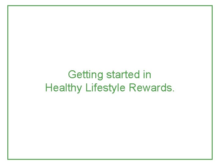 Getting started in Healthy Lifestyle Rewards. 