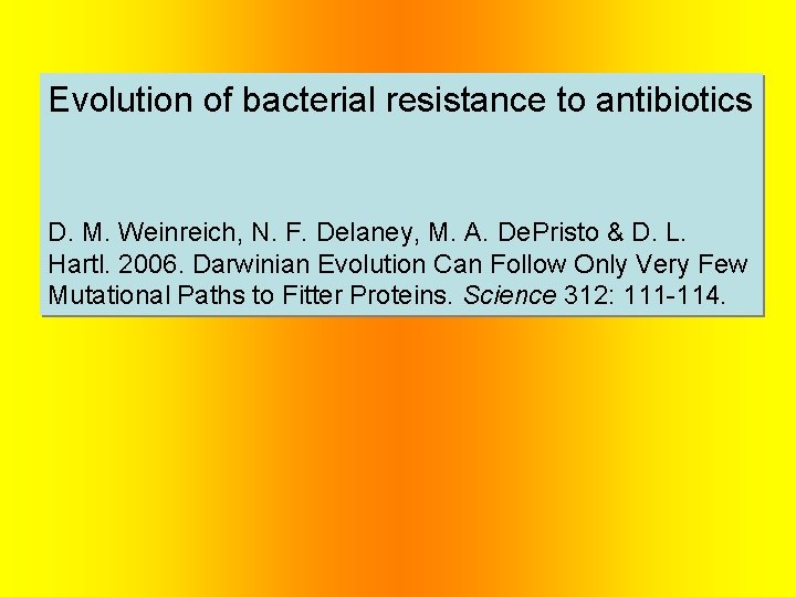 Evolution of bacterial resistance to antibiotics D. M. Weinreich, N. F. Delaney, M. A.