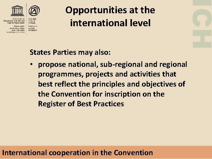 ICH Opportunities at the international level States Parties may also: • propose national, sub-regional