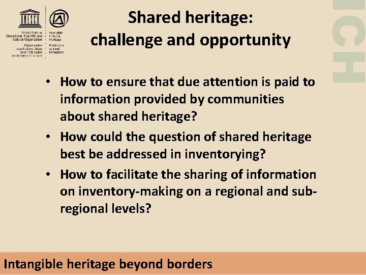 ICH Shared heritage: challenge and opportunity • How to ensure that due attention is