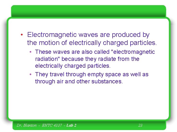  • Electromagnetic waves are produced by the motion of electrically charged particles. •