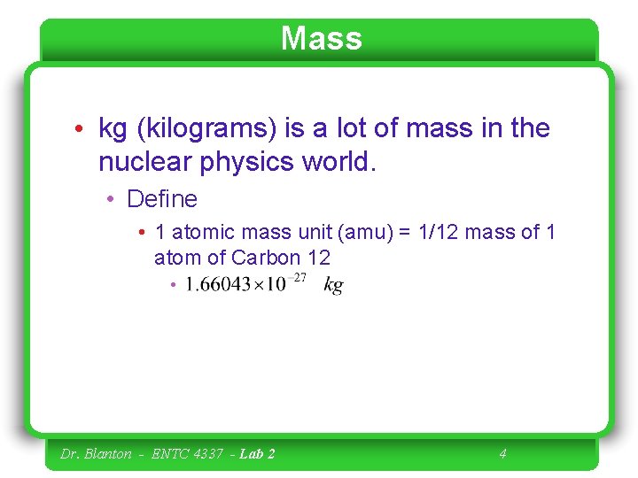 Mass • kg (kilograms) is a lot of mass in the nuclear physics world.