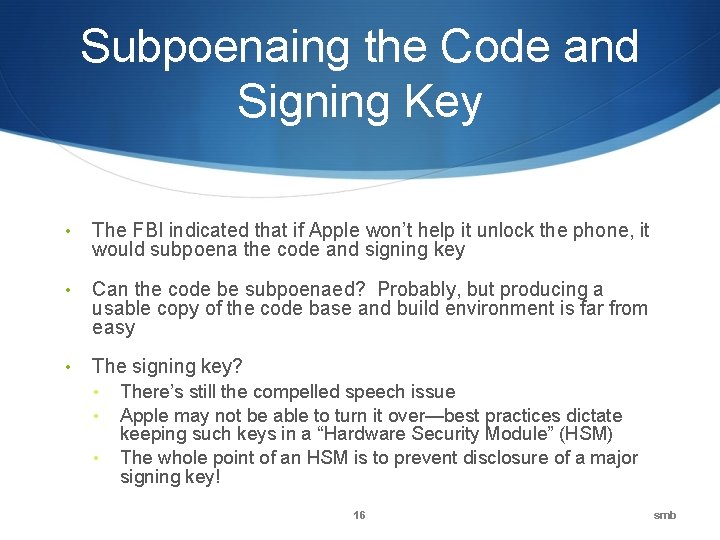 Subpoenaing the Code and Signing Key • The FBI indicated that if Apple won’t