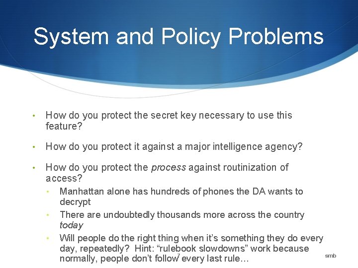 System and Policy Problems • How do you protect the secret key necessary to