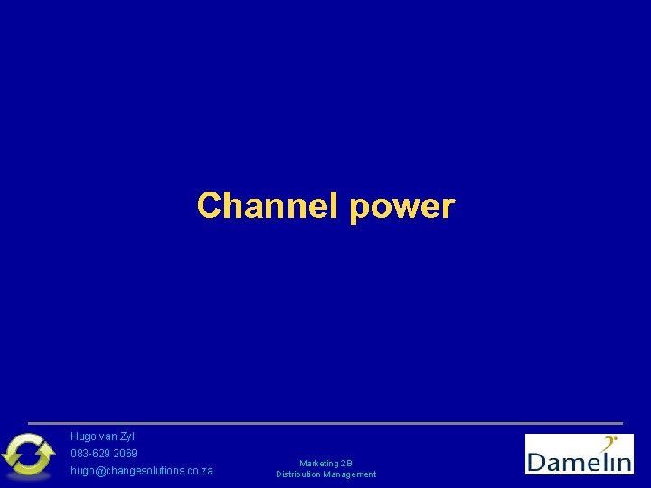 Channel power Hugo van Zyl 083 -629 2069 hugo@changesolutions. co. za Marketing 2 B