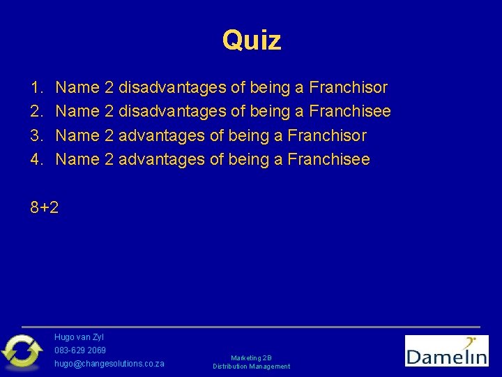 Quiz 1. 2. 3. 4. Name 2 disadvantages of being a Franchisor Name 2