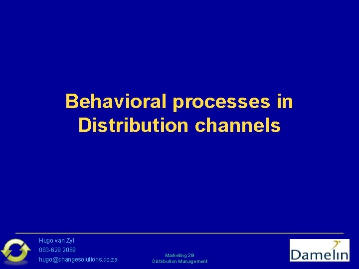 Behavioral processes in Distribution channels Hugo van Zyl 083 -629 2069 hugo@changesolutions. co. za