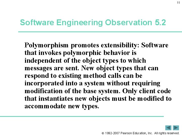 11 Software Engineering Observation 5. 2 Polymorphism promotes extensibility: Software that invokes polymorphic behavior