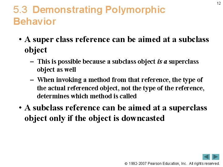 5. 3 Demonstrating Polymorphic Behavior 12 • A super class reference can be aimed