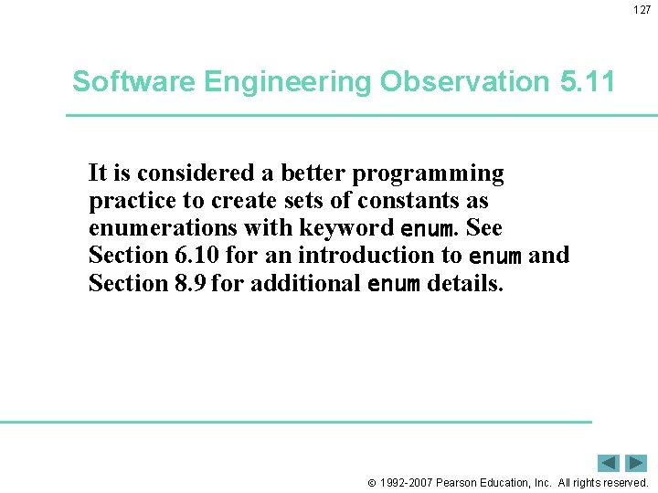 127 Software Engineering Observation 5. 11 It is considered a better programming practice to