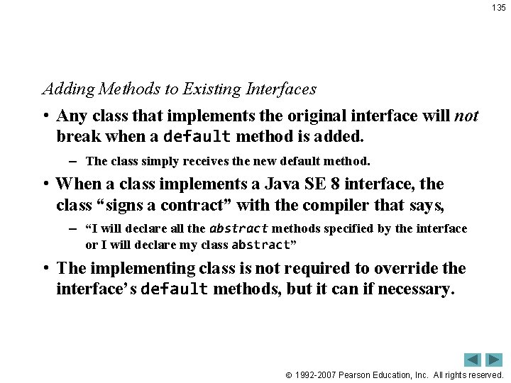 135 Adding Methods to Existing Interfaces • Any class that implements the original interface 135 Adding Methods to Existing Interfaces • Any class that implements the original interface