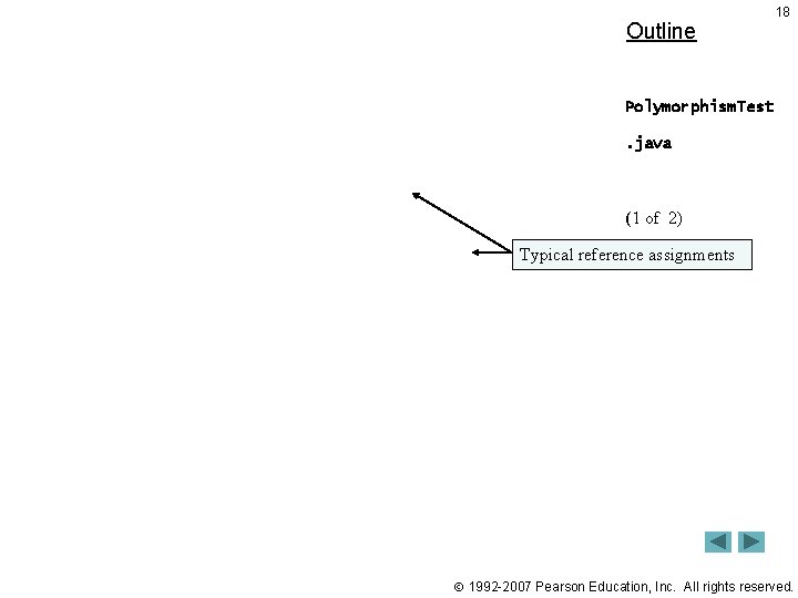 Outline 18 Polymorphism. Test. java (1 of 2) Typical reference assignments 1992 -2007 Pearson Outline 18 Polymorphism. Test. java (1 of 2) Typical reference assignments 1992 -2007 Pearson