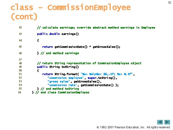 class – Commission. Employee (cont) 42 // calculate earnings; override abstract method earnings in