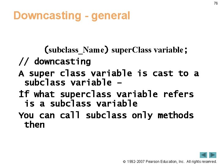 76 Downcasting - general (subclass_Name) super. Class variable; // downcasting A super class variable