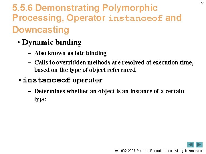 5. 5. 6 Demonstrating Polymorphic Processing, Operator instanceof and Downcasting 77 • Dynamic binding 5. 5. 6 Demonstrating Polymorphic Processing, Operator instanceof and Downcasting 77 • Dynamic binding
