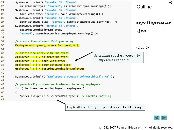 Outline 96 Payroll. System. Test. java (2 of 5) Assigning subclass objects to supercalss Outline 96 Payroll. System. Test. java (2 of 5) Assigning subclass objects to supercalss