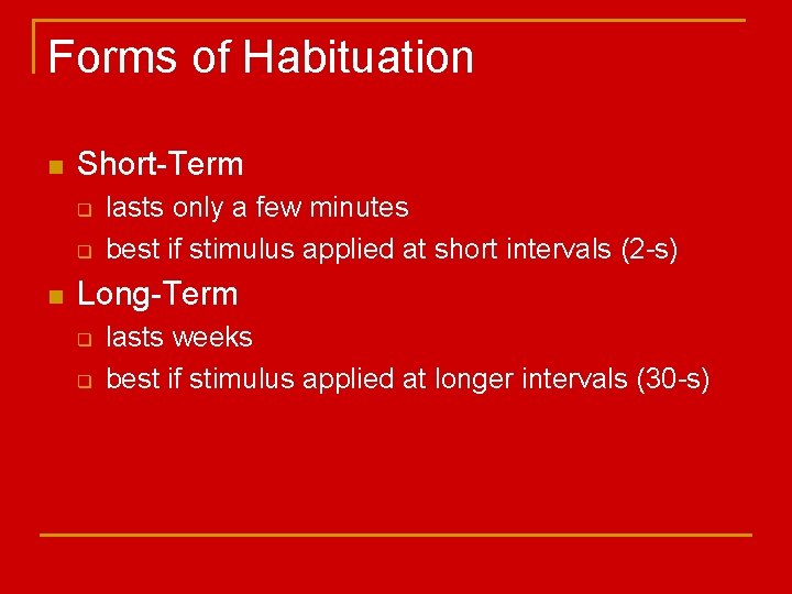 Forms of Habituation n Short-Term q q n lasts only a few minutes best