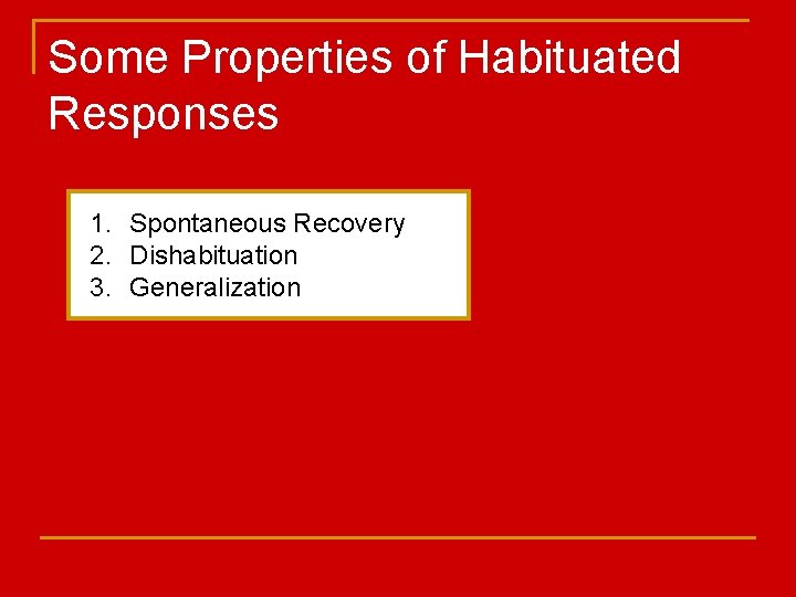 Some Properties of Habituated Responses 1. Spontaneous Recovery 2. Dishabituation 3. Generalization 