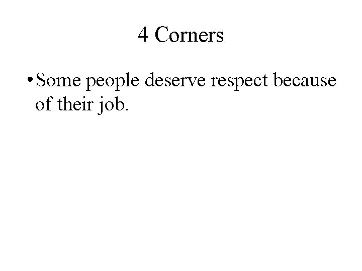 4 Corners • Some people deserve respect because of their job. 