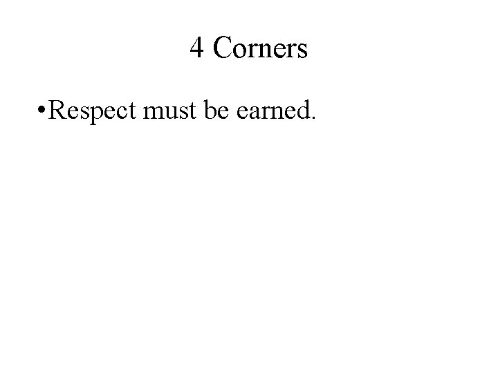 4 Corners • Respect must be earned. 