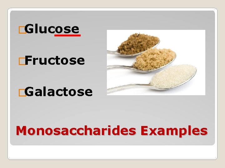 �Glucose �Fructose �Galactose Monosaccharides Examples 