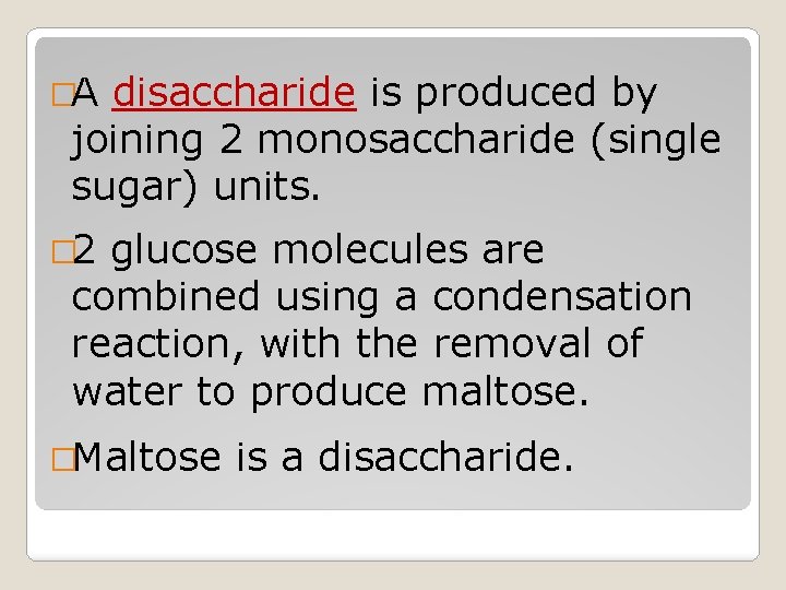 �A disaccharide is produced by joining 2 monosaccharide (single sugar) units. � 2 glucose