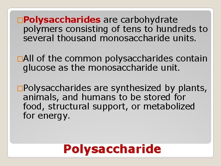 �Polysaccharides are carbohydrate polymers consisting of tens to hundreds to several thousand monosaccharide units.