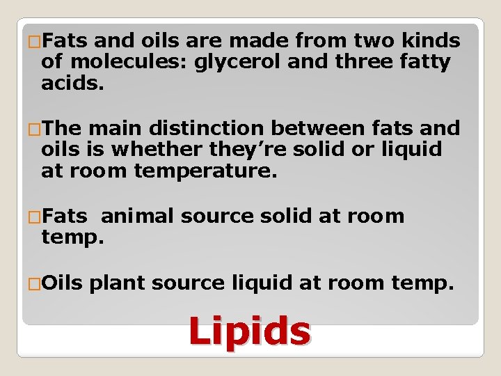�Fats and oils are made from two kinds of molecules: glycerol and three fatty