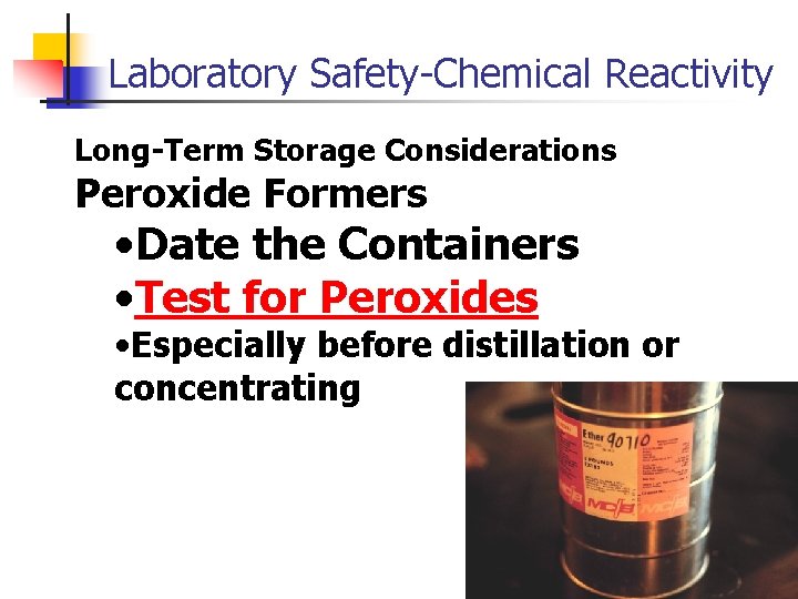 Laboratory Safety-Chemical Reactivity Long-Term Storage Considerations Peroxide Formers • Date the Containers • Test
