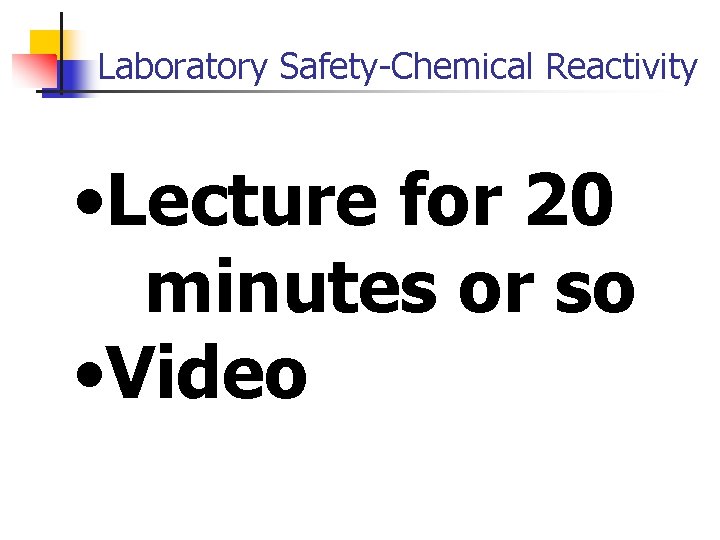 Laboratory Safety-Chemical Reactivity • Lecture for 20 minutes or so • Video 