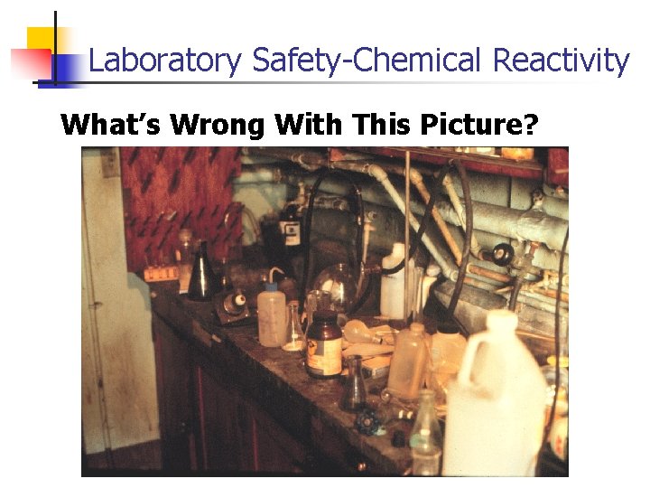Laboratory Safety-Chemical Reactivity What’s Wrong With This Picture? 