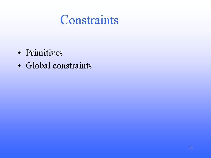 Constraints • Primitives • Global constraints 11 