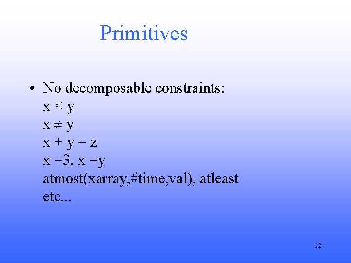 Primitives • No decomposable constraints: x<y x y x+y=z x =3, x =y atmost(xarray,