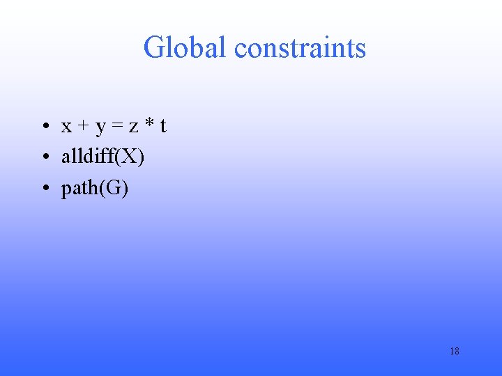 Global constraints • x+y=z*t • alldiff(X) • path(G) 18 