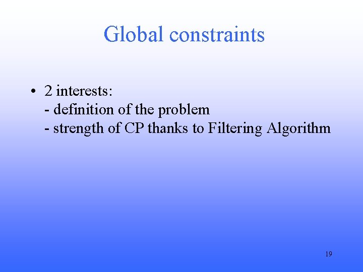 Global constraints • 2 interests: - definition of the problem - strength of CP