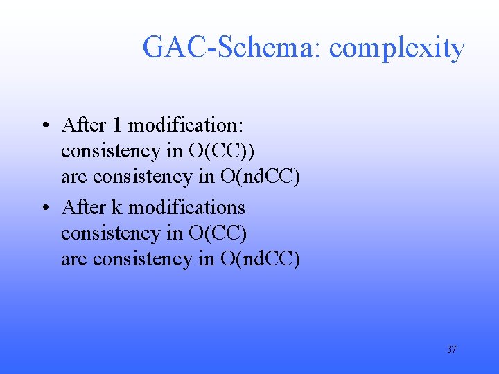 GAC-Schema: complexity • After 1 modification: consistency in O(CC)) arc consistency in O(nd. CC)