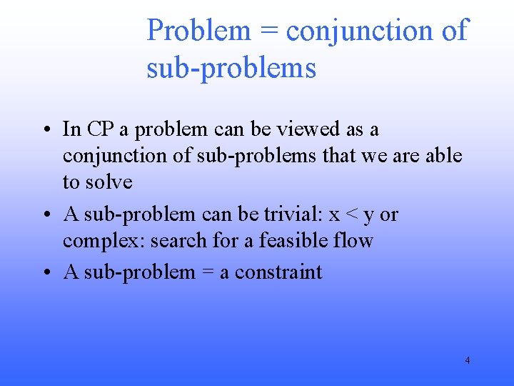 Problem = conjunction of sub-problems • In CP a problem can be viewed as
