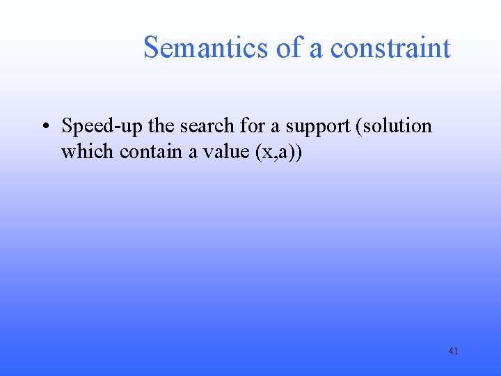 Semantics of a constraint • Speed-up the search for a support (solution which contain