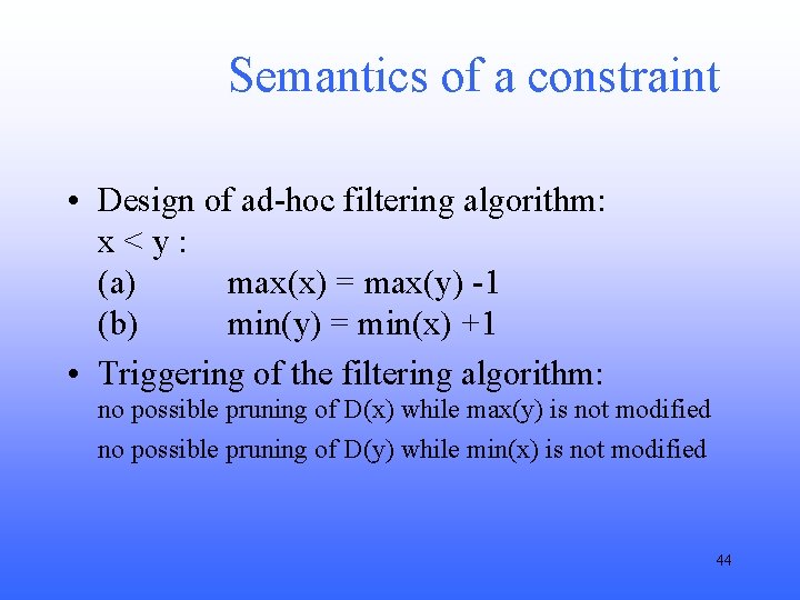Semantics of a constraint • Design of ad-hoc filtering algorithm: x<y: (a) max(x) =