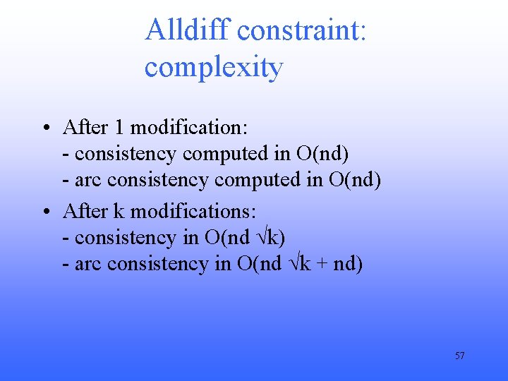 Alldiff constraint: complexity • After 1 modification: - consistency computed in O(nd) - arc