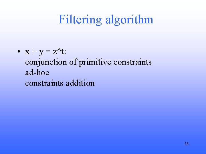 Filtering algorithm • x + y = z*t: conjunction of primitive constraints ad-hoc constraints