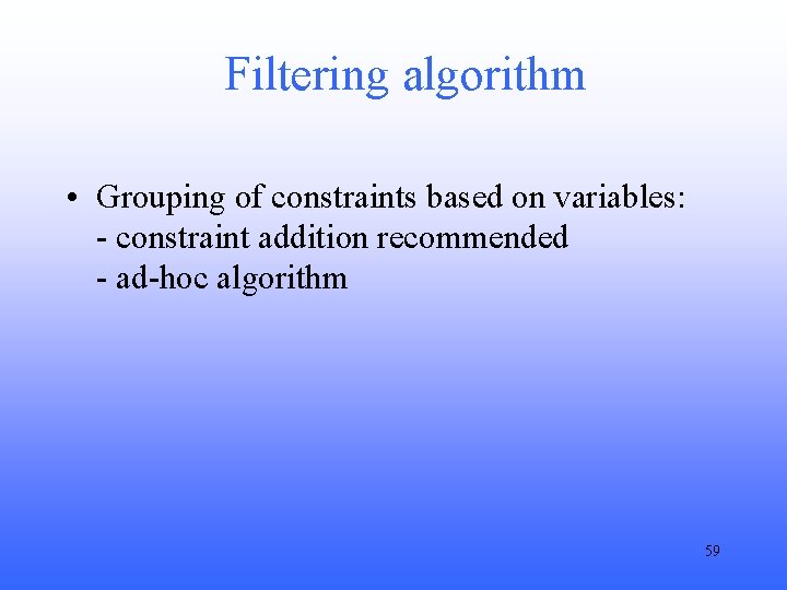 Filtering algorithm • Grouping of constraints based on variables: - constraint addition recommended -