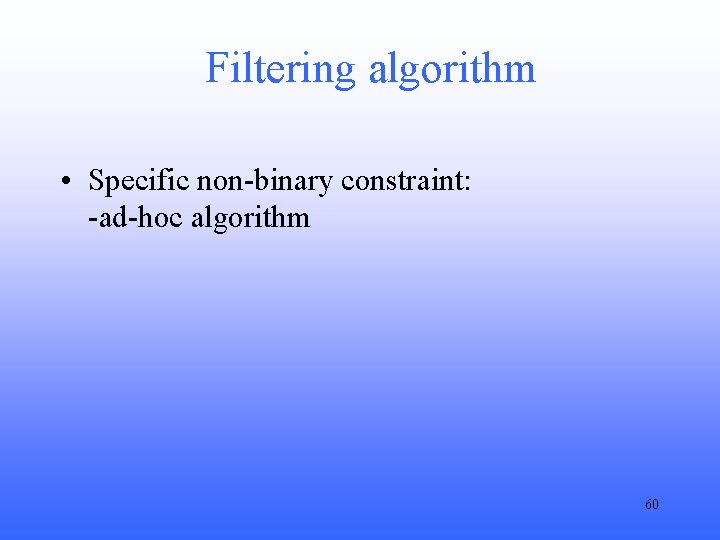 Filtering algorithm • Specific non-binary constraint: -ad-hoc algorithm 60 